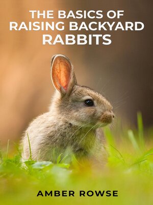 cover image of THE BASICS OF RAISING BACKYARD RABBITS